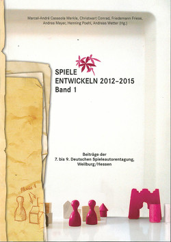 Spiele entwickeln 2012–2015 Band I von Blankenheim,  Björn, Blum,  Ulrich, Bockelmann,  Dietmar, Conrad,  Christwart, Danzer,  Daniel, Friese,  Friedemann, Hennig,  Axel, Höser,  Karsten, Kneisel,  Janet, Meyer,  Andrea, Mobasheri,  Cyrus, Stoll,  Hans-Peter, Stoop,  Robert, Sträubig,  Michael, von Rüden,  Jörg, Wetter,  Andreas, Zurmühlen,  Frank