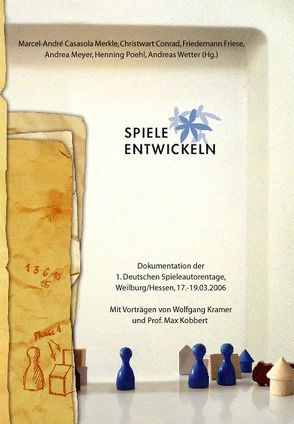 Spiele entwickeln von Conrad,  Christwart, Friese,  Friedemann, Merkle,  Marcel-André Casasola, Meyer,  Andrea, Poehl,  Henning, Wetter,  Andreas