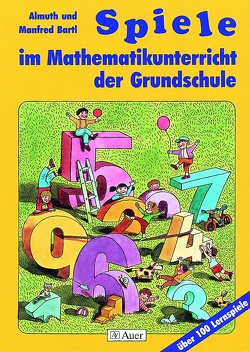 Spiele im Mathematikunterricht der Grundschule von Bartl,  Almuth, Bartl,  Manfred