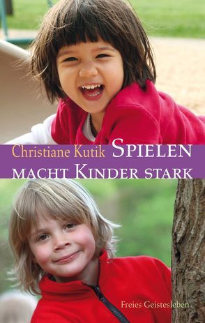 Spielen macht Kinder stark von Kutik,  Christiane