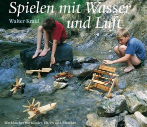 Spielen mit Wasser und Luft von Heinsdorff,  Reinhart, Kraul,  Christoph, Kraul,  Walter