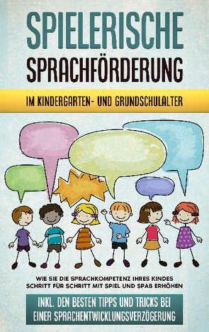 Spielerische Sprachförderung im Kindergarten- und Grundschulalter: Wie Sie die Sprachkompetenz Ihres Kindes Schritt für Schritt mit Spiel und Spaß erhöhen – inkl. den besten Tipps und Tricks bei einer Sprachentwicklungsverzögerung von Ruhe,  Melanie