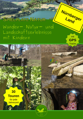 Spielplatz Natur – Wander-, Natur- und Landschaftserlebnisse mit Kindern im Nürnberger Land von Lehnert,  Laura