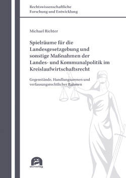 Spielräume für die Landesgesetzgebung und sonstige Maßnahmen der Landes- und Kommunalpolitik im Kreislaufwirtschaftsrecht von Richter,  Michael