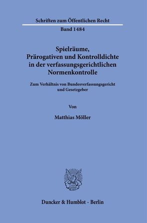 Spielräume, Prärogativen und Kontrolldichte in der verfassungsgerichtlichen Normenkontrolle. von Möller,  Matthias