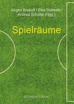 Spielräume von Brokoff,  Jürgen, Dubbels,  Elke, Elbracht,  Karl-Heinz, Fischer,  Erik, Geitner,  Ursula, Geulen,  Eva, Hüser,  Rembert, Jäger,  Ludwig, Kolk,  Rainer, Kopp,  Detlev, Kruckis,  Hans-Martin, Martyn,  David, Müller,  Harro, Schneider,  Helmut J., Schnell,  Ralf, Schumacher,  Eckhard, Schütte,  Andrea, Schüttpelz,  Thomas, Vogt,  Michael, Vosskamp,  Wilhelm