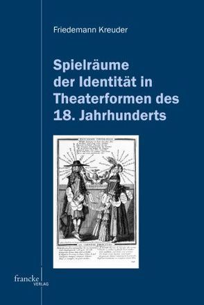 Spielräume der Identität in Theaterformen des 18. Jahrhunderts von Kreuder,  Friedemann