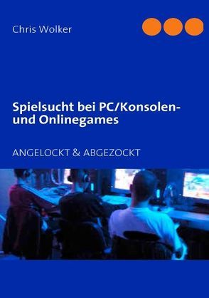 Spielsucht bei PC/Konsolen und Onlinegames von Wolker,  Chris