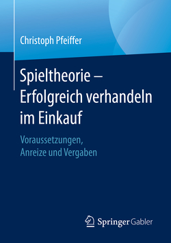 Spieltheorie – Erfolgreich verhandeln im Einkauf von Pfeiffer,  Christoph