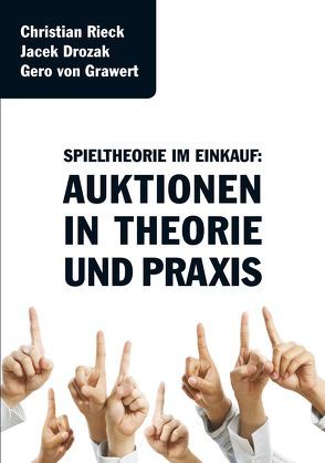 Spieltheorie im Einkauf – Auktionen in Theorie und Praxis von Drozak,  Jacek, Grawert,  Gero von, Rieck,  Christian