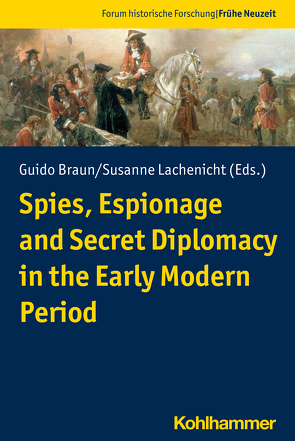 Spies, Espionage and Secret Diplomacy in the Early Modern Period von Auer,  Leopold, Bähr,  Andreas, Becker,  Sebastian, Braun,  Guido, Dettmam Loss,  Edward, Gindhart,  Marion, Lachenicht,  Susanne, Pissis,  Nikolas, Pohlig,  Matthias