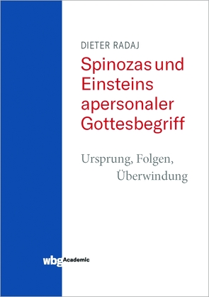 Spinozas und Einsteins apersonaler Gottesbegriff – Ursprung, Folgen, Überwindung von Radaj,  Dieter