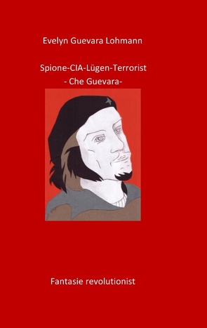 Spione-CIA-Lügen-Terrorist-Che Guevara von Guevara Lohmann,  Evelyn