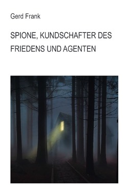 SPIONE, KUNDSCHAFTER DES FRIEDENS UND AGENTEN von Frank,  Gerd