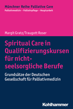 Spiritual Care in Qualifizierungskursen für nicht-seelsorgliche Berufe von Borasio,  Gian Domenico, Führer,  Monika, Gratz,  Margit, Jox,  Ralf J., Roser,  Traugott, Wasner,  Maria