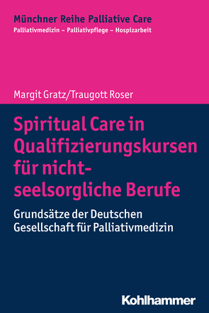 Spiritual Care in Qualifizierungskursen für nicht-seelsorgliche Berufe von Borasio,  Gian Domenico, Führer,  Monika, Gratz,  Margit, Jox,  Ralf J., Roser,  Traugott, Wasner,  Maria