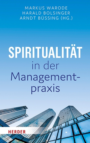 Spiritualität in der Managementpraxis von Bolsinger,  Prof. Harald, Büssing,  Univ.-Prof. Arndt, Dienberg,  Thomas, Filz,  Bernhard, Furch,  Kristian, Gerundt,  Mareike, Hoffmann,  Cosmas, Hoppe,  Alex, Jaensch,  Peter, Jung,  Harald, Jung,  Stefan, Nass,  Elmar, Plattig,  Michael, Schink,  Reinhard, Warode,  Markus, Wassermann,  Matthäus, Wulfen,  Yvonne von, Zerth,  Jürgen, Zirlik,  Michael