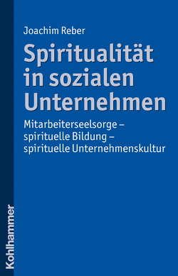 Spiritualität in sozialen Unternehmen von Reber,  Joachim