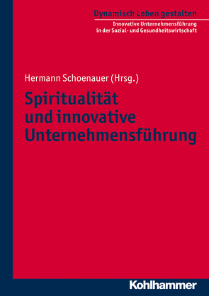 Spiritualität und innovative Unternehmensführung von Aries,  Wolf D. Ahmed, Assländer,  Friedrich, Baumann,  Gerlinde, Bilgri,  Anselm, Bobert,  Sabine, Breit-Keßler,  Susanne, Coenen-Marx,  Cornelia, Cooper,  Howard, Copray,  Norbert, Etminan,  Erika Helene, Fromm,  Michael, Grabenstein,  Andreas, Grün,  Anselm, Joanta,  Serafim Romul, Joest,  Christoph, Kellerhals,  Doris, Khorchide,  Mouhanad, Klöckner,  Stefan, Körtner,  Ulrich H. J., Kunz,  Ralph, Manzeschke,  Arne, Möller,  Christian, Oster,  Stefan, Petzolt,  Martin, Popp,  Friederike, Rau,  Astrid, Reber,  Joachim, Repp,  Martin, Roser,  Traugott, Röwekamp,  Georg, Schaefer,  Rolf, Schoenauer,  Hermann, Schweizer,  Erika, Seitz,  Manfred, Stegemann,  Wolfgang, Talabardon,  Susanne, Townley,  Peter, Utsch,  Michael, Wehr,  Gerhard, Zimmerling,  Peter, Zulehner,  Paul Michael