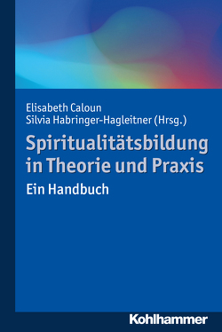 Spiritualitätsbildung in Theorie und Praxis von Bauinger,  Renate, Baum,  Doris, Berghahn,  Susanne, Boxhofer,  Anita, Boxhofer,  Emmerich, Bucher,  Anton A, Caloun,  Elisabeth, Ebner,  Martina, Gebauer,  Maria, Habringer-Hagleitner,  Silvia, Heimberger,  Karlheinz, Hofer,  Roswitha, Kumar,  Beatrix, Mattes,  Edeltraut, Nessl,  Eva, Neubauer,  Johannes, Renoldner,  Severin, Schimek,  Martina, Urbanz,  Werner, Walcherberger,  Elisabeth, Weinberger,  Sigrid, Zölß,  Rosa