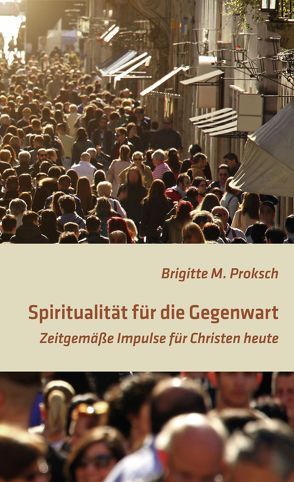 Spiritualität für die Gegenwart von Proksch,  Brigitte