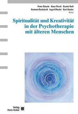 Spiritualität und Kreativität in der Psychotherapie mit älteren Menschen von Bäurle,  Peter, Förstl,  Hans, Hell,  Daniel, Radebold,  Hartmut, Riedel,  Ingrid, Studer,  Karl