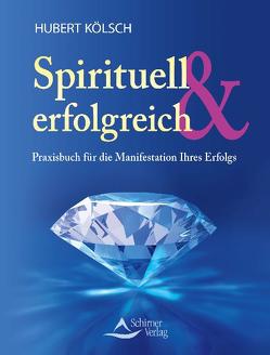 Spirituell & erfolgreich von Kölsch,  Hubert