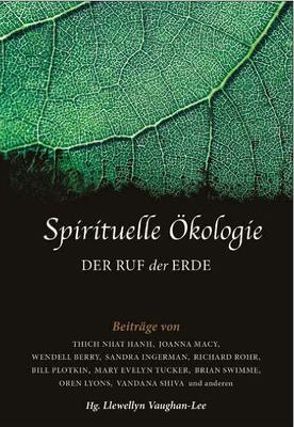 Spirituelle Ökologie von Berry,  Thomas, Berry,  Wendell, Bwoya,  Chief Tamale, Cashford,  Jules, Hanh,  Thich Nhat, Haugen,  Geneen Mary, Inayat-Khan,  Pir Zia, Ingerman,  Sandra, Kumar,  Satish, LaDuke,  Winona, Lyons,  Chief Oren, MacGillis,  Sister Miriam, Macy,  Joanna, Plotkin,  Bill, Rohr,  Richard, Roshi,  Dr. Susan Mruphy, Roy,  David L., Shiva,  Vandana, Stanley,  John, Swimme,  Brian:, Tucker,  Mary Evelyn, Vaughan-Lee,  Llewellyn