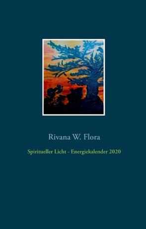 Spiritueller Licht – Energiekalender 2020 von Flora,  Rivana W.