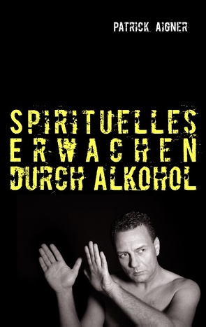 Spirituelles Erwachen durch Alkohol von Aigner,  Patrick