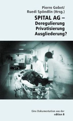 Spital AG – Deregulierung, Privatisierung, Ausgliederung von Gohet,  Pierre, Spöndlin,  Ruedi