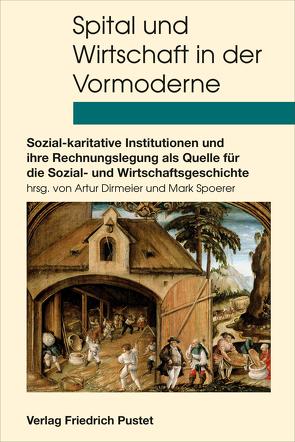 Spital und Wirtschaft in der Vormoderne von Dirmeier,  Artur, Spoerer,  Mark