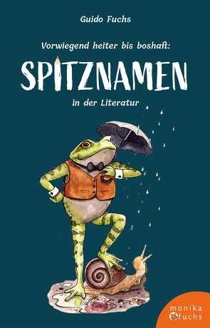 Vorwiegend heiter bis boshaft: Spitznamen in der Literatur von Fuchs,  Guido