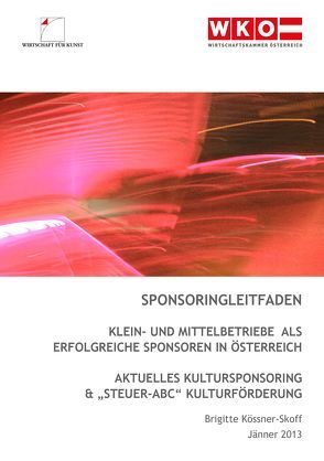 Sponsoringleitfaden Klein- und Mittelbetriebe als erfolgreiche Sponsoren in Österreich – Aktuelles Kultursponsoring & Steuer-ABC Kulturförderung von Kössner,  Brigitte