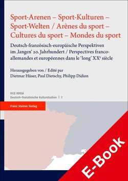 Sport-Arenen – Sport-Kulturen – Sport-Welten / Arènes du sport – Cultures du sport – Mondes du sport von Didion,  Philipp, Dietschy,  Paul, Hüser,  Dietmar