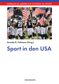 Sport in den USA von Bandy,  Susan J, Digel,  Helmut, Dzikus,  Lars, Fahrner,  Marcel, Gems,  Gerald, Goodway,  Jackie, Goorman,  Daniel, Hawkins,  Billy, Hofmann,  Annette R., Huber,  Irina, McCullick,  Bryan, Pfister,  Gertrud, Riess,  Steven A., Sabo,  Don, Schimmel,  Kimberly S., Smith,  Maureen, Smith,  Ronald A., Veliz,  Philip, Wassong,  Stephan