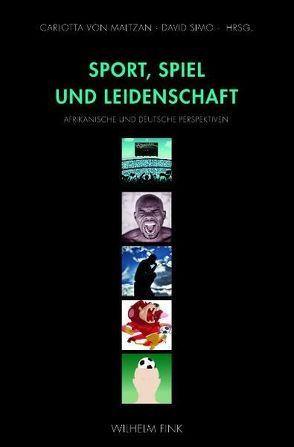 Sport, Spiel und Leidenschaft von Ahouli,  Akila, Annas,  Rolf, Augart,  Julia, de Beer,  Amanda, Dème,  Dakha, Diagne,  Ibrahima, Diop,  Mamadou, dos Santos,  Isabel, Glitho,  Serge, Gomsu,  Joseph, Hermann,  Ralf, Hofmann,  Michael, Klemme,  Hans-Peter, Kreutzer,  Leo, Maltzan,  Carlotta von, Middell,  Matthias, Pakendorf,  Gunther, Simo,  David, von Maltzan,  Carlotta, Wertheimer,  Jürgen, Wozniak,  Janina, Yéo,  Lacina, Zappen-Thomson,  Marianne