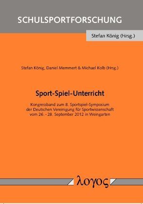 Sport-Spiel-Unterricht von Koenig,  Stefan, Kolb,  Michael, Memmert,  Daniel