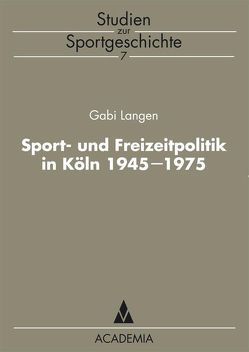 Sport- und Freizeitpolitik in Köln 1945-1975 von Langen,  Gabi