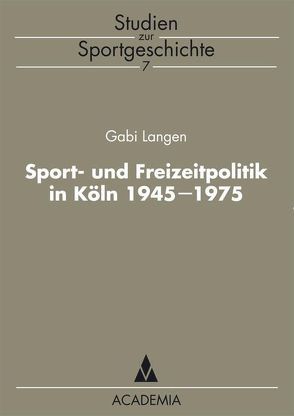 Sport- und Freizeitpolitik in Köln 1945-1975 von Langen,  Gabi