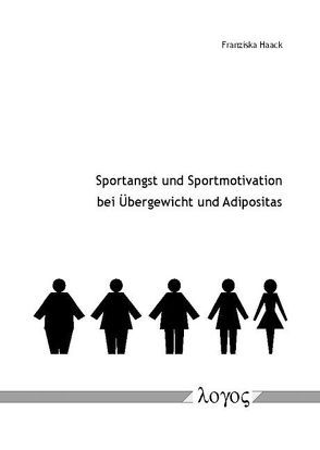 Sportangst und Sportmotivation bei Übergewicht und Adipositas von Haack,  Franziska