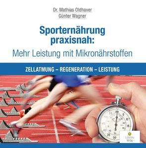 Sporternährung praxisnah: Mehr Leistung mit Mikronährstoffen von Oldhaver,  Mathias, Wagner,  Günter