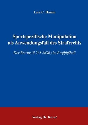 Sportspezifische Manipulation als Anwendungsfall des Strafrechts von Hamm,  Lars C