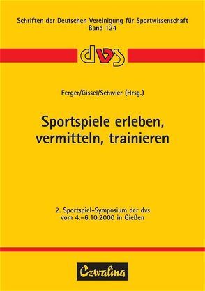 Sportspiele erleben, vermitteln, trainieren von Ferger,  Katja, Gissel,  Norbert, Schwier,  Jürgen