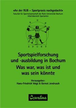 Sportspielforschung und -ausbildung in Bochum: Was war, was ist und was sein könnte von Jendrusch,  Gernot, Voigt,  Hans F