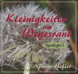 Spotlight / Kleinigkeiten am Wegesrand von Hefler,  Beate