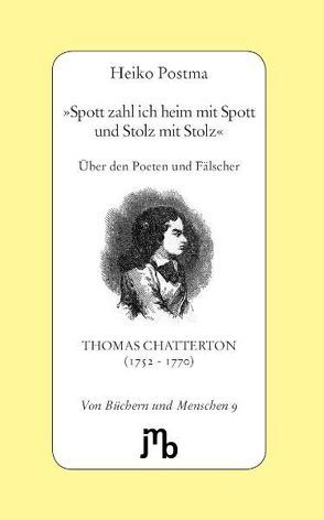 ‚Spott zahl ich heim mit Spott und Stolz mit Stolz‘ von Chatterton,  Thomas, Postma,  Heiko