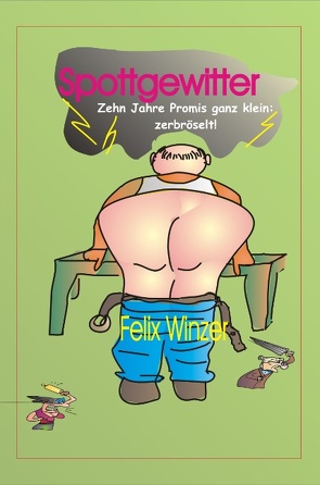 Spottgewitter. Zehn Jahre Promis ganz klein: zerbröselt von Winzer,  Felix