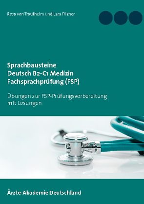 Sprachbausteine Deutsch B2-C1 Medizin Fachsprachprüfung (FSP) von Pilzner,  Lara, von Trautheim,  Rosa