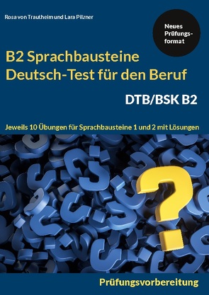 Sprachbausteine Deutsch-Test für den Beruf (DTB) B2 von Pilzner,  Lara, von Trautheim,  Rosa